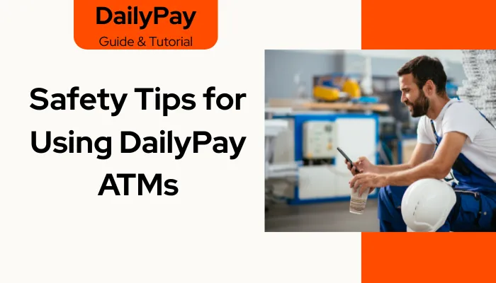 Safety Tips for Using DailyPay ATMs